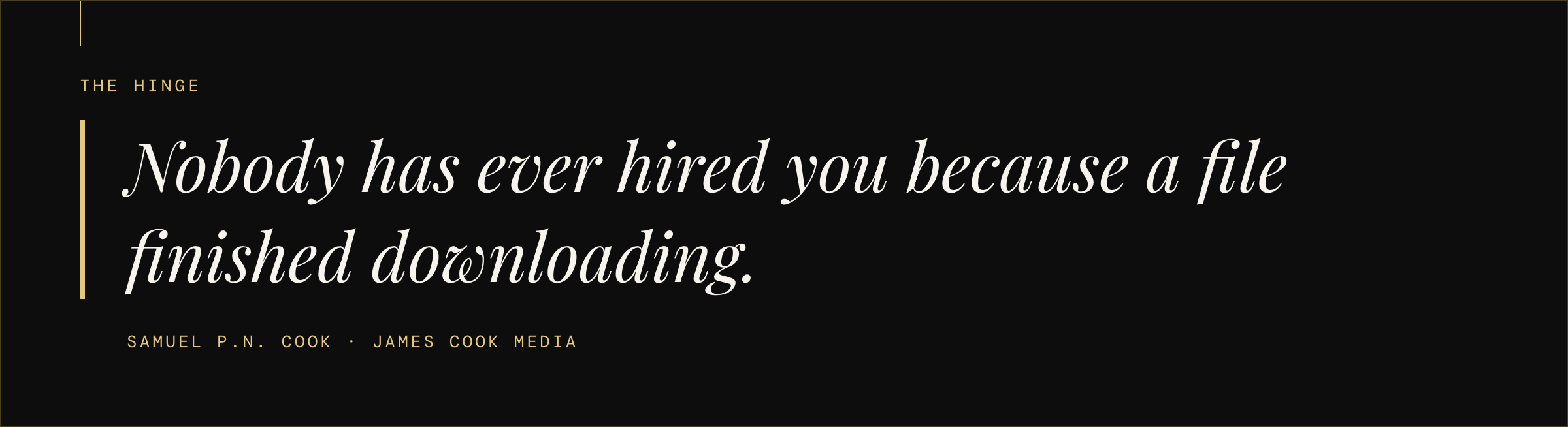 Pull quote reading nobody has ever hired you because a file finished downloading